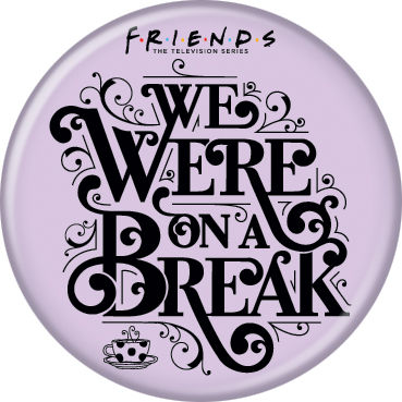 Friends - We Were on a Break Button