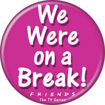 Friends - We Were On A Break! Button